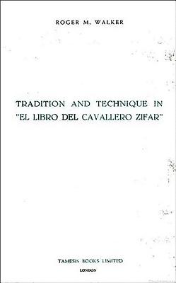 Tradition and Technique in `El Libro del Cavallero Zifar' - Walker, Roger M, B.A., Ph.D.