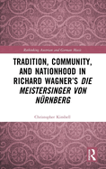 Tradition, Community, and Nationhood in Richard Wagner's Die Meistersinger Von N?rnberg