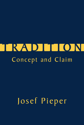 Tradition: Concept and Claim - Pieper, Josef, and Kopff, E Christian (Translated by)