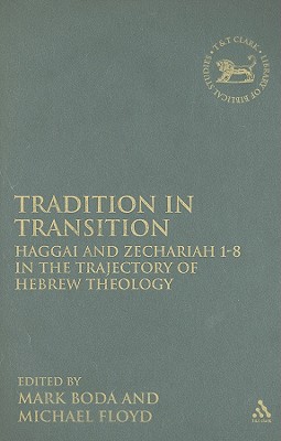 Tradition in Transition: Haggai and Zechariah 1-8 in the Trajectory of Hebrew Theology - Boda, Mark J (Editor), and Quick, Laura (Editor), and Floyd, Michael (Editor)