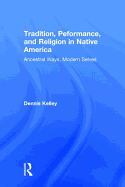 Tradition, Performance, and Religion in Native America: Ancestral Ways, Modern Selves