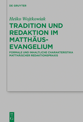 Tradition Und Redaktion Im Matth?usevangelium: Formale Und Inhaltliche Charakteristika Matth?ischer Redaktionspraxis - Wojtkowiak, Heiko