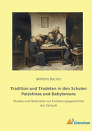 Tradition und Tradeten in den Schulen Pal?stinas und Babyloniens: Studien und Materialien zur Entstehungsgeschichte des Talmuds