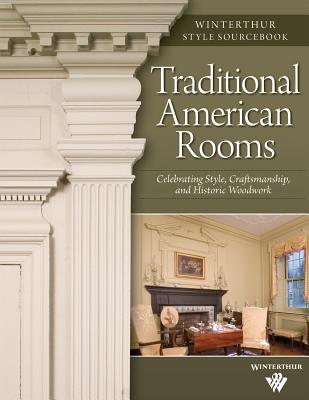 Traditional American Rooms (Winterthur Style Sourcebook): Celebrating Style, Craftsmanship, and Historic Woodwork - Hull, Brent