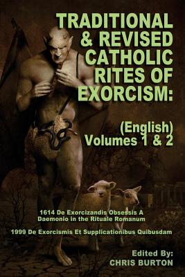Traditional and Revised Catholic Rites Of Exorcism: (English) Volumes 1 & 2: Traditional and 1999 Revised English Translations - Burton, Chris (Editor), and Catholic Church