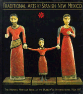 Traditional Arts of Spanish New Mexico: The Hispanic Heritage Wing at the Museum of International Folk Art: The Hispanic Heritage Wing at the Museum of International Folk Art