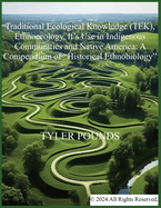 Traditional Ecological Knowledge (TEK), Ethnoecology, It's Use in Indigenous Communities and Native America: A Compendium of "Historical Ethnobiology"