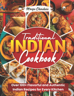 Traditional Indian Cookbook: Over 100+ Flavorful and Authentic Indian Recipes for Every Kitchen