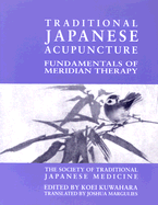 Traditional Japanese Acupuncture: Fundamentals of Meridian Therapy - Kuwahara, T Koei (Editor), and Margulies, Joshua (Translated by)