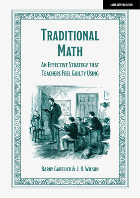Traditional Math: An effective strategy that teachers feel guilty using - Garelick, Barry, and Wilson, J. R.