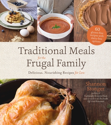 Traditional Meals for the Frugal Family: Delicious, Nourishing Recipes for Less - Stonger, Shannon