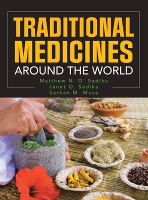 Traditional Medicines Around the World - Sadiku, Matthew N O, and Sadiku, Janet O, and Musa, Sarhan M