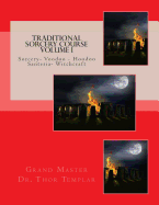 Traditional Sorcery Course Volume I: Sorcery - Voodoo - Hoodoo - Santeria- Witchcraft
