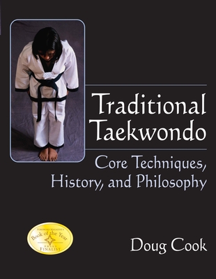 Traditional Taekwondo: Core Techniques, History, and Philosphy - Cook, Doug, and Chun, Richard, Grandmaster (Foreword by)