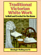 Traditional Victorian White Work to Knit and Crochet for the Home: To Knit and Crochet for the Home