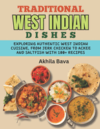 Traditional West Indian Dishes: Exploring Authentic West Indian Cuisine, from Jerk Chicken to Ackee and Saltfish with 100+ Recipes