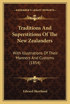 Traditions And Superstitions Of The New Zealanders: With Illustrations Of Their Manners And Customs (1854) - Shortland, Edward