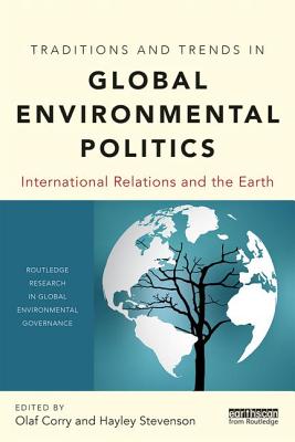 Traditions and Trends in Global Environmental Politics: International Relations and the Earth - Corry, Olaf (Editor), and Stevenson, Hayley (Editor)