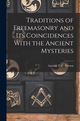 Traditions of Freemasonry and its Coincidences With the Ancient Mysteries - Pierson, Azariah T C