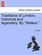 Traditions of London, Historical and Legendary. by "Waters.." - Waters, C