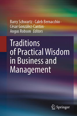 Traditions of Practical Wisdom in Business and Management - Schwartz, Barry (Editor), and Bernacchio, Caleb (Editor), and Gonzlez-Cantn, Csar (Editor)