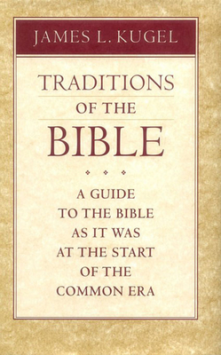 Traditions of the Bible: A Guide to the Bible as It Was at the Start of the Common Era - Kugel, James L, Dr., PH.D.