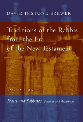 Traditions of the Rabbis from the Era of the New Testament, Volume 2A: Feasts and Sabbaths - Instone-Brewer, David