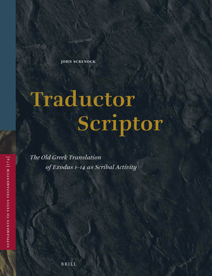 Traductor Scriptor: The Old Greek Translation of Exodus 1-14 as Scribal Activity - Screnock, John