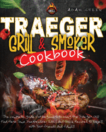Traeger Grill and smoker Cookbook: the complete guide for Beginners to using the Traeger Grill. Find Here Some Inexpensive, Easy and Quick Recipes to Enjoy with Your Friends and Family
