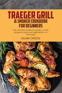 Traeger Grill & Smoker Cookbook For Beginners: The ultimate cookbook guide to cook properly meat and vegetables in a few steps
