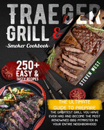 Traeger Grill & Smoker Cookbook: The Complete Guide to Prepare the Greatest Grill You Have Ever Had and Become the Most Renowned BBQ Pitmasters in Your Entire Neighborhood - 250+ Recipes Included