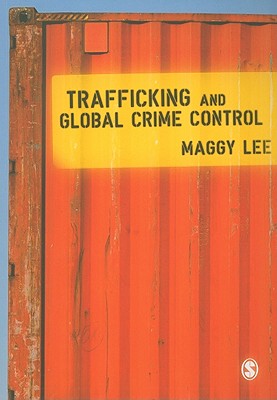 Trafficking and Global Crime Control - Lee, Maggy