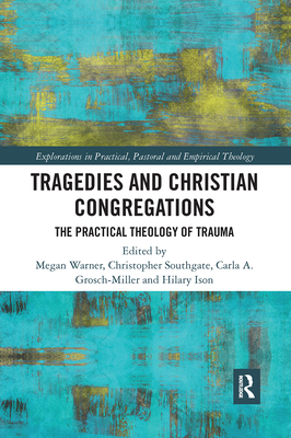 Tragedies and Christian Congregations: The Practical Theology of Trauma - Southgate, Christopher (Editor), and Grosch-Miller, Carla (Editor), and Ison, Hilary (Editor)