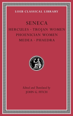 Tragedies, Volume I: Hercules. Trojan Women. Phoenician Women. Medea. Phaedra - Seneca, and Fitch, John G (Translated by)