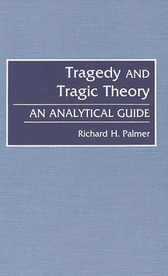 Tragedy and Tragic Theory: An Analytical Guide - Palmer, Richard