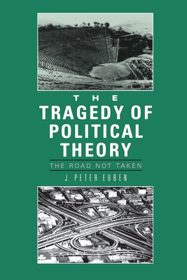 Tragedy of Political Theory: The Road Not Taken - Euben, J Peter