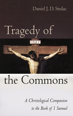 Tragedy of the Commons: A Christological Companion to the Book of 1 Samuel - Stulac, Daniel J D