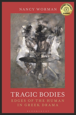 Tragic Bodies: Edges of the Human in Greek Drama - Worman, Nancy