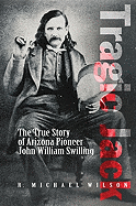 Tragic Jack: The True Story of Arizona Pioneer John William Swilling