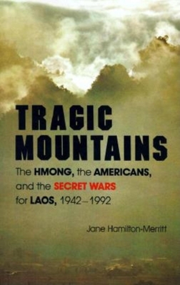 Tragic Mountains: The Hmong, the Americans, and the Secret Wars for Laos, 1942-1992 - Hamilton-Merritt, Jane