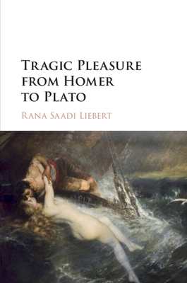 Tragic Pleasure from Homer to Plato - Liebert, Rana Saadi
