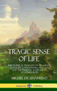 Tragic Sense of Life: Philosophical Thoughts on Life, Death, Adversity, Consciousness, Religion and the Personal Achievement of Authenticity