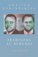 Trahisons Au Burundi: de 1962 a 1993