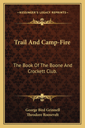 Trail And Camp-Fire: The Book Of The Boone And Crockett Club.