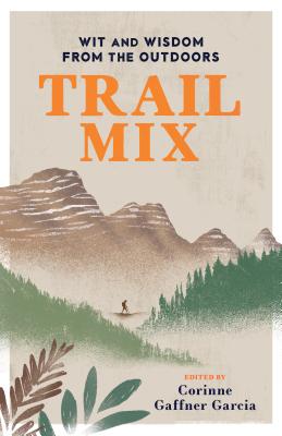 Trail Mix: Wit & Wisdom from the Outdoors - Gaffner Garcia, Corinne (Editor)