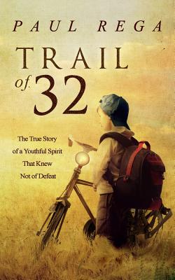 Trail of 32: The True Story of a Youthful Spirit That Knew Not of Defeat - Rega, Paul