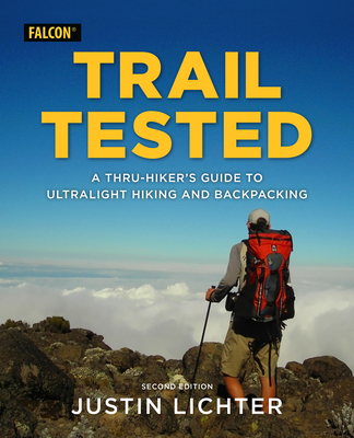 Trail Tested: A Thru-Hiker's Guide to Ultralight Hiking and Backpacking - Lichter, Justin