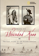Trail to Wounded Knee: The Last Stand of the Plains Indians 1860-1890