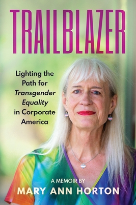 Trailblazer: Lighting the Path for Transgender Equality in Corporate America - Horton, Mary Ann
