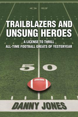 Trailblazers and Unsung Heroes: A License to Thrill All-Time Football Greats of Yesteryear - Jones, Danny